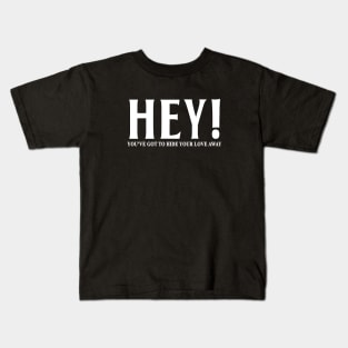 HEY YOU'VE GOT TO HIDE YOUR LOVE AWAY Kids T-Shirt
